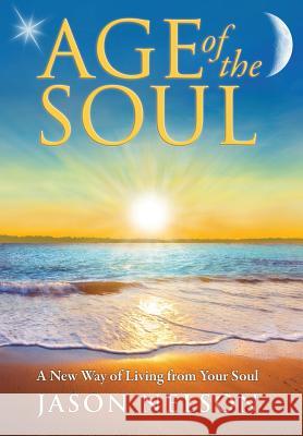 Age of the Soul: A New Way of Living from Your Soul Jason Nelson Melissa Lilly 9780984828562 World Foundation Publishing - książka