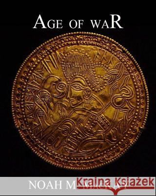 Age of War Noah M. MacKay Jacqueline M. MacKay Val R. MacKay 9781533399472 Createspace Independent Publishing Platform - książka
