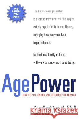 Age Power: How the 21st Century Will Be Ruled by the New Old Ken Dychtwald 9781585420438 Jeremy P. Tarcher - książka