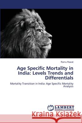 Age Specific Mortality in India: Levels Trends and Differentials Rawat, Ramu 9783659175442 LAP Lambert Academic Publishing - książka