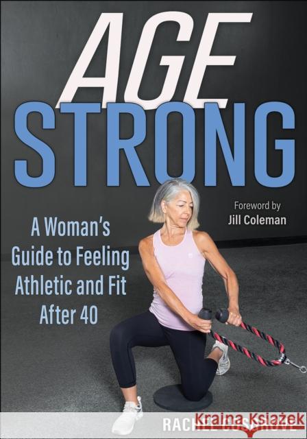 Age Strong: A Woman’s Guide to Feeling Athletic and Fit After 40 Rachel Cosgrove 9781718220775 Human Kinetics Publishers - książka