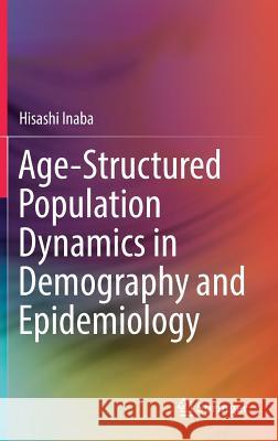 Age-Structured Population Dynamics in Demography and Epidemiology Hisashi Inaba 9789811001871 Springer - książka