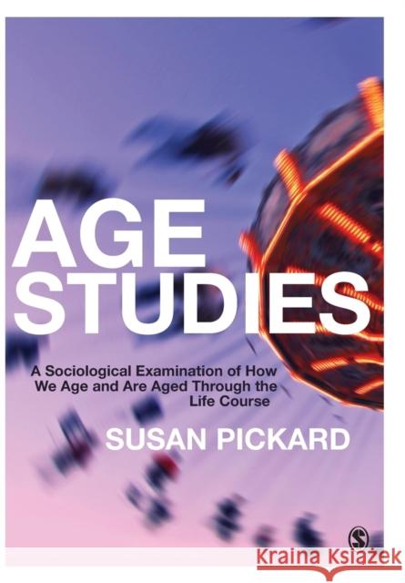 Age Studies: A Sociological Examination of How We Age and are Aged through the Life Course Susan Pickard 9781446287378 Sage Publications Ltd - książka