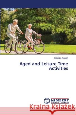 Aged and Leisure Time Activities Joseph, Sheeba 9783659673832 LAP Lambert Academic Publishing - książka