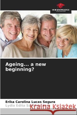 Ageing... a new beginning? Erika Carolina Lucas Segura Lydia Edita Sanchez Arce  9786206279686 Our Knowledge Publishing - książka