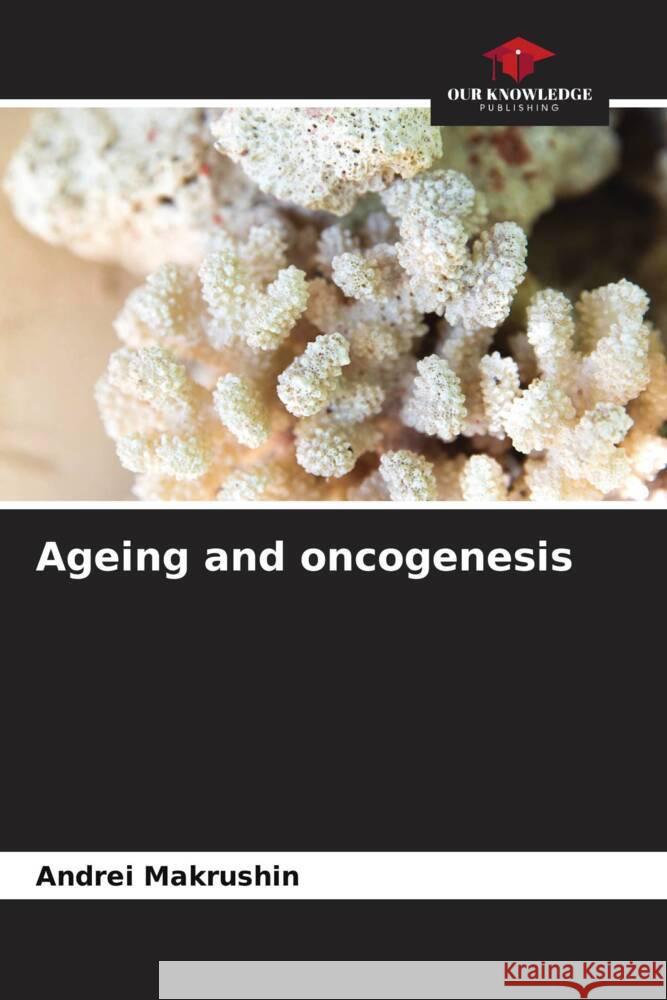 Ageing and oncogenesis Makrushin, Andrei 9786204403489 Our Knowledge Publishing - książka