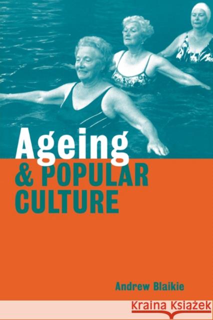 Ageing and Popular Culture Andrew Blaikie 9780521645478 Cambridge University Press - książka