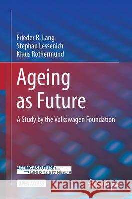 Ageing as Future: A Study by the Volkswagen Foundation Frieder R. Lang Stephan Lessenich Klaus Rothermund 9783031575068 Springer - książka