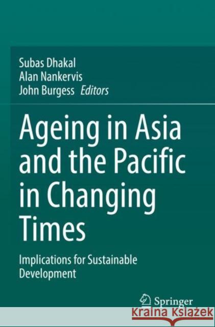 Ageing Asia and the Pacific in Changing Times: Implications for Sustainable Development Subas Dhakal Alan Nankervis John Burgess 9789811666650 Springer - książka