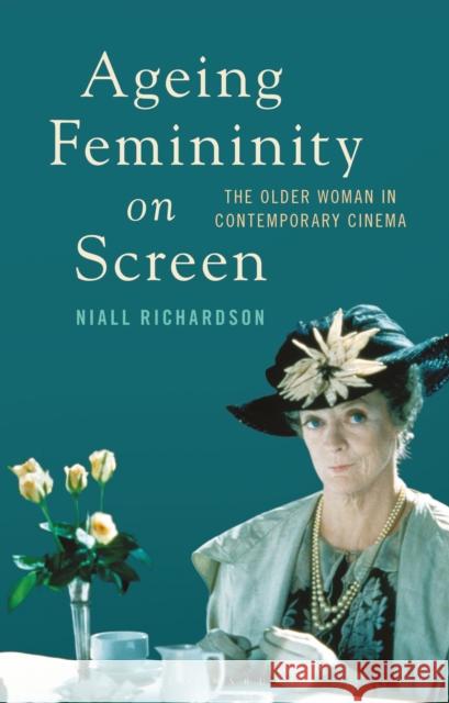 Ageing Femininity on Screen: The Older Woman in Contemporary Cinema Niall Richardson Angela Smith Claire Nally 9781350143968 Bloomsbury Academic - książka