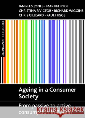 Ageing in a Consumer Society: From Passive to Active Consumption in Britain Chris Gilleard 9781861348838 Policy Press - książka