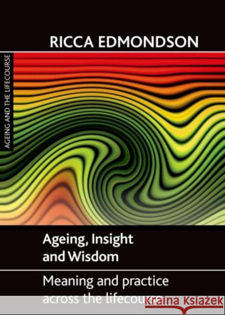 Ageing, Insight and Wisdom: Meaning and Practice Across the Lifecourse Ricca Edmondson 9781847425935 Policy Press - książka