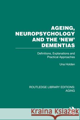 Ageing, Neuropsychology and the 'New' Dementias: Definitions, Explanations and Practical Approaches Una Holden 9781032725413 Routledge - książka