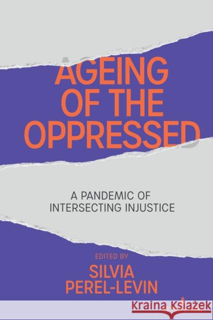 Ageing of the Oppressed: A Pandemic of Intersecting Injustice Shirley R. Steinberg Silvia Perel-Levin 9781433195310 Peter Lang Inc., International Academic Publi - książka