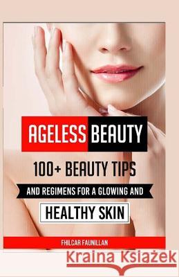 Ageless Beauty: 100+ Beauty Tips and Regimens for a Glowing and Healthy Skin Fhilcar Faunillan 9781519271792 Createspace Independent Publishing Platform - książka