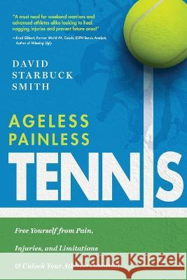 Ageless Painless Tennis: Free Yourself from Pain, Injuries, and Limitations & Unlock Your Athletic Potential David Starbuck Smith 9781633939707 Koehler Books - książka