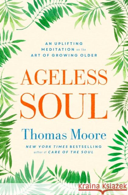 Ageless Soul: An uplifting meditation on the art of growing older Thomas Moore 9781471163692 Simon & Schuster Ltd - książka