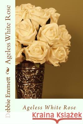 Ageless White Rose Mrs Debbie Joy Emmet 9781516963409 Createspace - książka