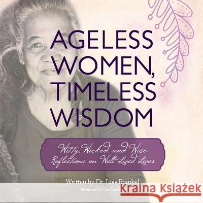 Ageless Women, Timeless Wisdom: Witty, Wicked and Wise Reflections on Well-Lived Lives Dr Lois P. Frankel Lisa Graves 9780692534076 Crafty Sisters Press - książka