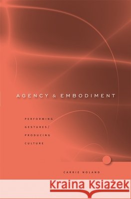 Agency and Embodiment: Performing Gestures/Producing Culture Noland, Carrie 9780674034518 Harvard University Press - książka