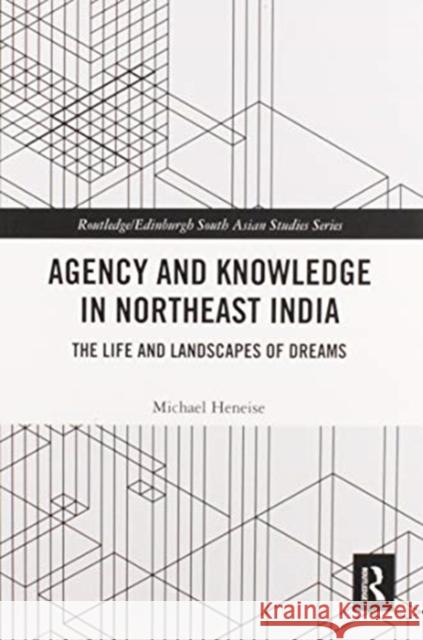 Agency and Knowledge in Northeast India: The Life and Landscapes of Dreams Michael Heneise 9780367587895 Routledge - książka