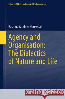 Agency and Organisation: The Dialectics of Nature and Life Sandnes Haukedal, Rasmus 9789819519231 Springer - książka