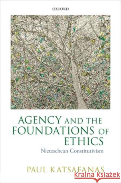Agency and the Foundations of Ethics: Nietzschean Constitutivism Katsafanas, Paul 9780199645077 Oxford University Press, USA - książka