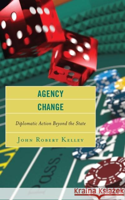 Agency Change: Diplomatic Action Beyond the State Kelley, John Robert 9781442230613 Rowman & Littlefield Publishers - książka