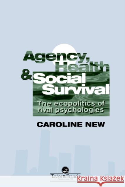 Agency, Health and Social Survival: The Ecopolitics of Rival Psychologies New, Caroline 9780748402472 Taylor & Francis Group - książka