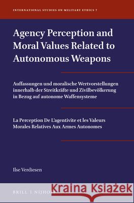 Agency Perception and Moral Values Related to Autonomous Weapons Ilse Verdiesen 9789004449077 Brill - Nijhoff - książka