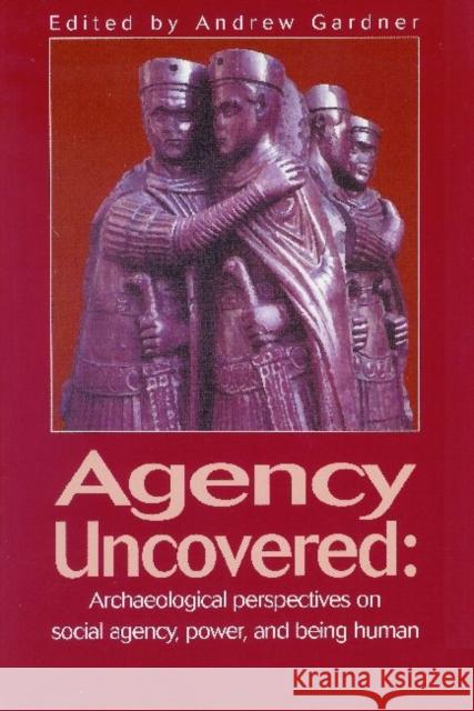 Agency Uncovered: Archaeological Perspectives on Social Agency, Power, and Being Human Gardner, Andrew 9781598742114 Left Coast Press - książka