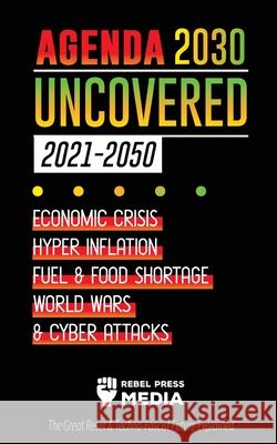 Agenda 2030 Uncovered (2021-2050): Economic Crisis, Hyperinflation, Fuel and Food Shortage, World Wars and Cyber Attacks (The Great Reset & Techno-Fas Rebel Press Media 9789492916532 Lighthouse Press - książka