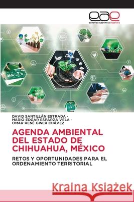 AGENDA AMBIENTAL DEL ESTADO DE CHIHUAHUA, MÉXICO SANTILLAN ESTRADA, DAVID, Esparza Vela, Mario Edgar, Giner Chávez, Omar Rene 9786137359044 Editorial Académica Española - książka