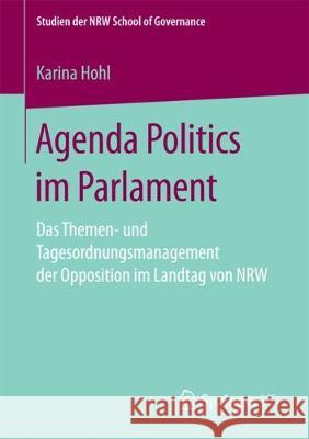 Agenda Politics Im Parlament: Das Themen- Und Tagesordnungsmanagement Der Opposition Im Landtag Von Nrw Hohl, Karina 9783658203771 Springer VS - książka
