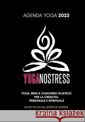 AGENDA YOGA 2023 YOGANOSTRESS - Molto più di una semplice Agenda: Yoga, Reiki & Coaching Olistico Per La Crescita Personale E Spirituale Molto Più Di Perillo, Vito 9781471016721 Lulu.com - książka