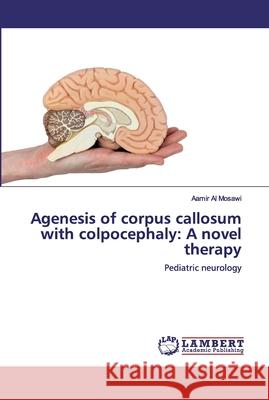 Agenesis of corpus callosum with colpocephaly: A novel therapy Al Mosawi, Aamir 9786139450763 LAP Lambert Academic Publishing - książka