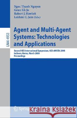 Agent and Multi-Agent Systems: Technologies and Applications: Second KES International Symposium, KES-AMSTA 2008, Incheon, Korea, March 26-28, 2008, Proceedings Geun Sik Jo, Lakhmi Jain 9783540785811 Springer-Verlag Berlin and Heidelberg GmbH &  - książka