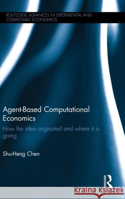 Agent-Based Computational Economics: How the Idea Originated and Where It Is Going Chen, Shu-Heng 9780415614887 Routledge - książka