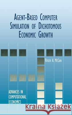 Agent-Based Computer Simulation of Dichotomous Economic Growth Roger A. McCain 9780792386889 Kluwer Academic Publishers - książka