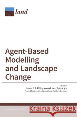 Agent-Based Modelling and Landscape Change James D. a. Millington John Wainwright 9783038422808 Mdpi AG - książka