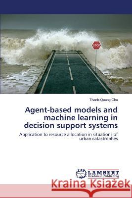 Agent-based models and machine learning in decision support systems Chu Thanh-Quang 9783659673252 LAP Lambert Academic Publishing - książka