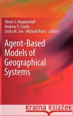 Agent-Based Models of Geographical Systems Alison Heppenstall Andrew Crooks Michael Batty 9789048189267 Springer - książka