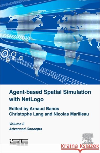 Agent-Based Spatial Simulation with Netlogo, Volume 2: Advanced Concepts Banos, Arnaud 9781785481574 Iste Press - Elsevier - książka