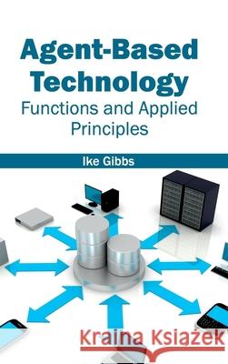 Agent-Based Technology: Functions and Applied Principles Ike Gibbs 9781632400598 Clanrye International - książka