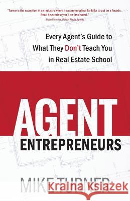 Agent Entrepreneurs: Every Agent's Guide to What They Don't Teach You in Real Estate School Turner, Mike 9780991375967 Fever Streak Press - książka