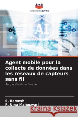 Agent mobile pour la collecte de données dans les réseaux de capteurs sans fil Ramesh, S., Uma Maheswari, P. 9786209979972 Editions Notre Savoir - książka
