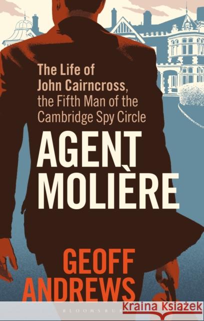 Agent Moliere: The Life of John Cairncross, the Fifth Man of the Cambridge Spy Circle Geoff Andrews 9781788311304 Bloomsbury Publishing PLC - książka