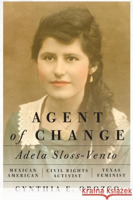 Agent of Change: Adela Sloss-Vento, Mexican American Civil Rights Activist and Texas Feminist Cynthia E. Orozco 9781477319864 University of Texas Press - książka