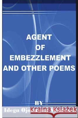 Agent Of Embezzlement And Other Poems Bro Shadrach Ojonugwa Idegu 9781548015466 Createspace Independent Publishing Platform - książka
