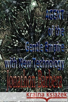 AGENT of the Gentle Empire with New Technology Jonathon Barbera 9780595347193 iUniverse - książka